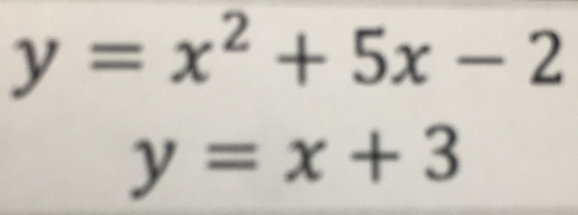 y=x^2+5x-2
y=x+3