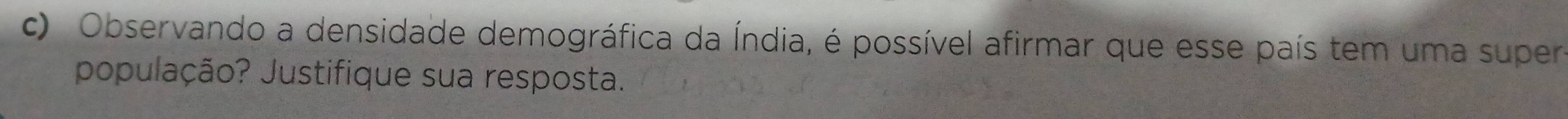 Observando a densidade demográfica da Índia, é possível afirmar que esse país tem uma supero 
população? Justifique sua resposta.