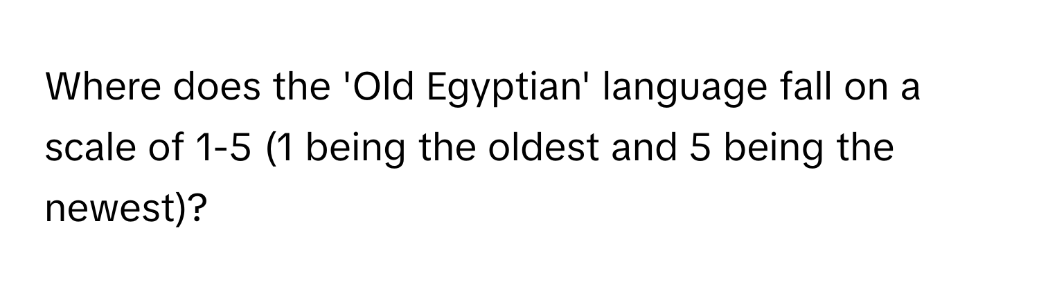 Where does the 'Old Egyptian' language fall on a scale of 1-5 (1 being the oldest and 5 being the newest)?