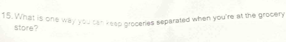 What is one way you can keep groceries separated when you're at the grocery 
store?