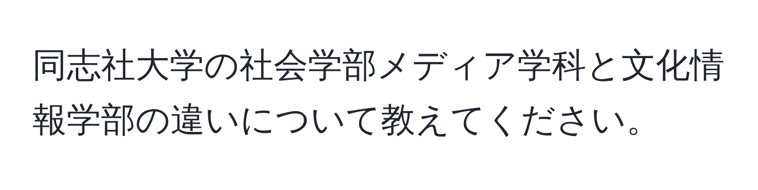 同志社大学の社会学部メディア学科と文化情報学部の違いについて教えてください。