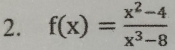 f(x)= (x^2-4)/x^3-8 