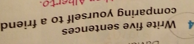 Write five sentences 
comparing yourself to a friend 
alberto.