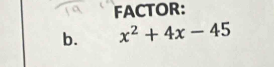 FACTOR: 
b. x^2+4x-45