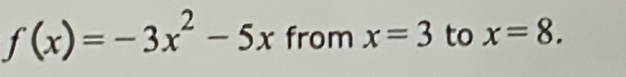f(x)=-3x^2-5x from x=3 to x=8.