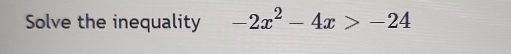 Solve the inequality -2x^2-4x>-24