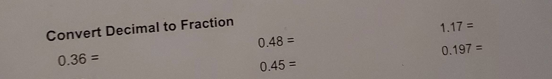Solved: Convert Decimal to Fraction 1.17= 0.48= 0.197= 0.36= 0.45= [Math]