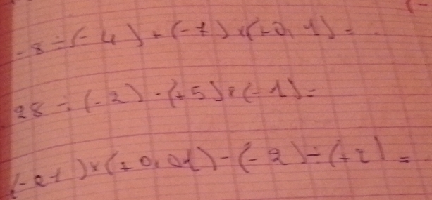 -8/ (-4)+(-7)* (+0.4)=
28/ (-2)· (+5)8(-1)=
(-a-1)* (+0.04)-(-a)/ (+2)=