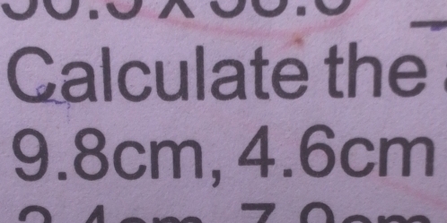 Calculate the
9.8cm, 4.6cm