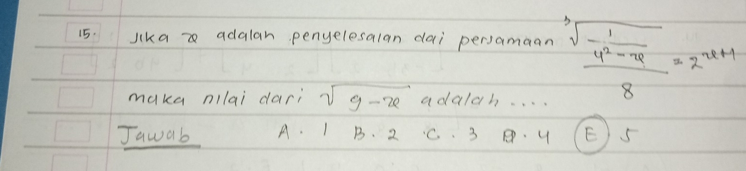 jlka adalan penyelesalan dai persamaan
maka nilai darì sqrt(9-x) adalah. . . .
frac sqrt[3](frac 1)y^2-448=2^(n+1)
Jawab A. 1) B. 2 C. 3 E) 5