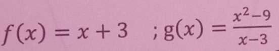 f(x)=x+3; g(x)= (x^2-9)/x-3 