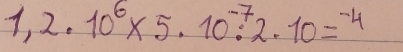 1, 2.10^6* 5.10^(-7)· 2.10=^-4