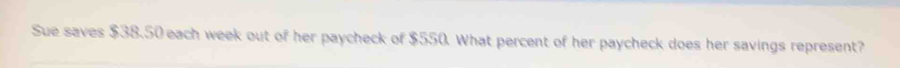 Sue saves $38.50 each week out of her paycheck of $550. What percent of her paycheck does her savings represent?