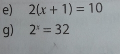 2(x+1)=10
g) 2^x=32