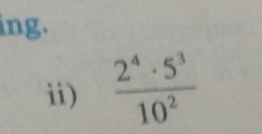 ing. 
ii)  2^4· 5^3/10^2 