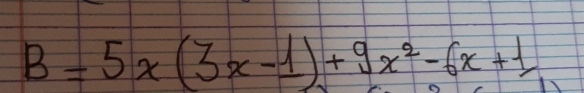 B=5x(3x-1)+9x^2-6x+1