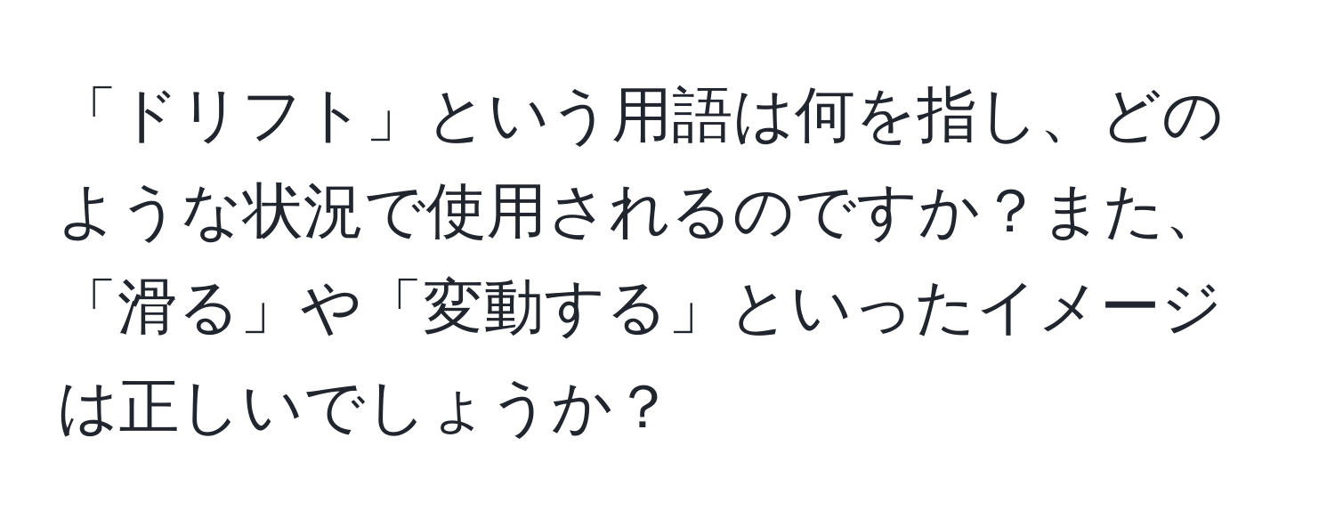 「ドリフト」という用語は何を指し、どのような状況で使用されるのですか？また、「滑る」や「変動する」といったイメージは正しいでしょうか？