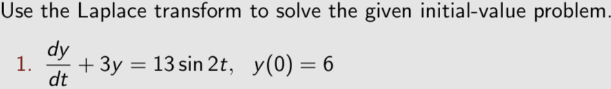 Use the Laplace transform to solve the given initial-value problem 
1.  dy/dt +3y=13sin 2t, y(0)=6