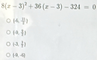 8(x-3)^2+36(x-3)-324=0
(-6, 15/2 )
(-9, 9/2 )
(-3, 3/2 )
(-9,-6)