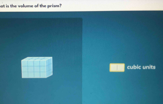 at is the volume of the prism? 
□ cubic units