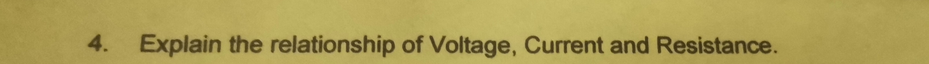 Explain the relationship of Voltage, Current and Resistance.