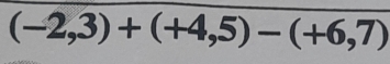 (-2,3)+(+4,5)-(+6,7)