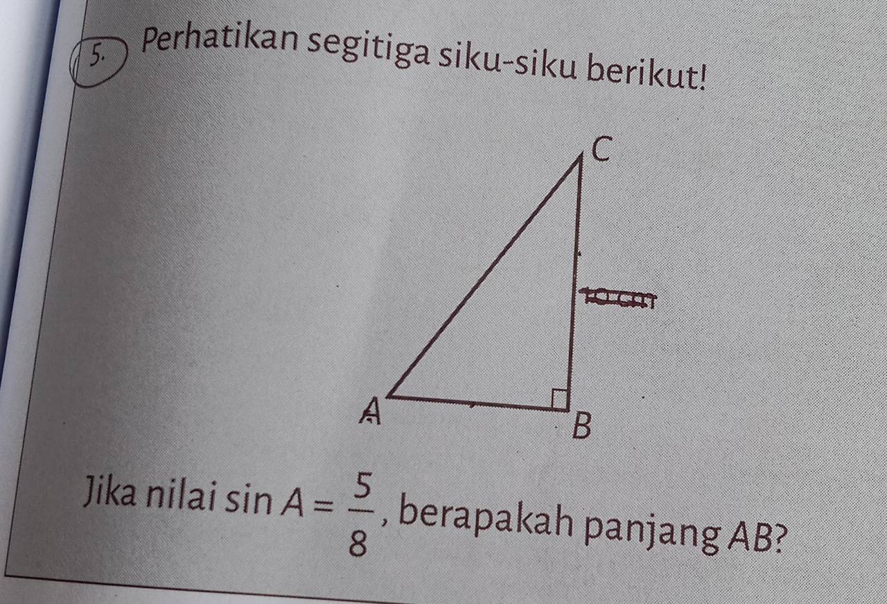 Perhatikan segitiga siku-siku berikut! 
Jika nilai sin A= 5/8  , berapakah panjang AB?