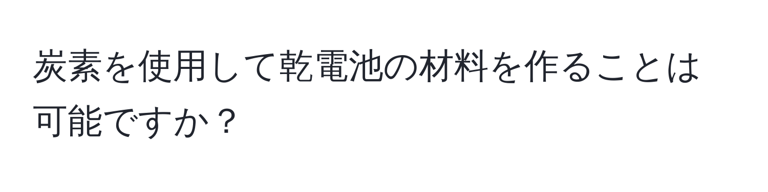 炭素を使用して乾電池の材料を作ることは可能ですか？