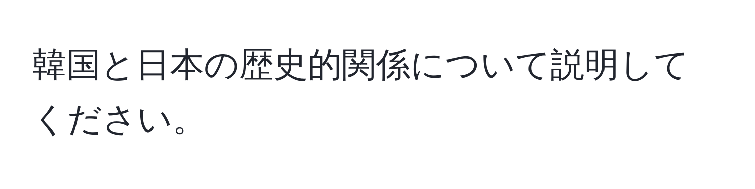 韓国と日本の歴史的関係について説明してください。