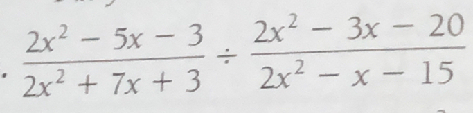  (2x^2-5x-3)/2x^2+7x+3 /  (2x^2-3x-20)/2x^2-x-15 