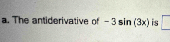 The antiderivative of -3sin (3x) is □