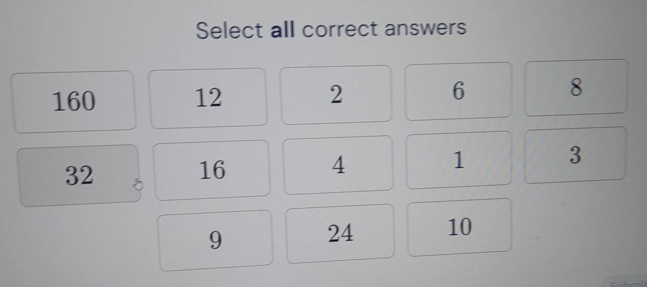 Select all correct answers
160 12 2 6 8
32
16
4
1
3
9
24
10