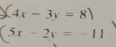 (4x-3y=8)
(5x-2y=-11