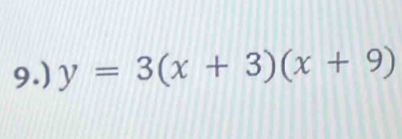 9.) y=3(x+3)(x+9)