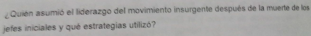 ¿Quién asumió el liderazgo del movimiento insurgente después de la muerte de los 
jefes iniciales y qué estrategias utilizó?