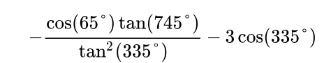 - cos (65°)tan (745°)/tan^2(335°) -3cos (335°)