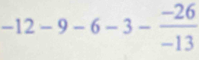 -12-9-6-3- (-26)/-13 