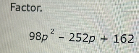 Factor.
98p^2-252p+162