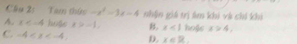 Tam thức -x^2-3x-4 nhân giá trị làm khi và chi khi
A. x hote x>-1, x<1</tex> hojs x>4,
C -4 ,
D. x∈ R.