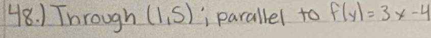 Through (1,5) parallel to f(y)=3x-4