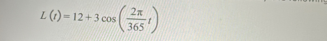 L(t)=12+3cos ( 2π /365 t)