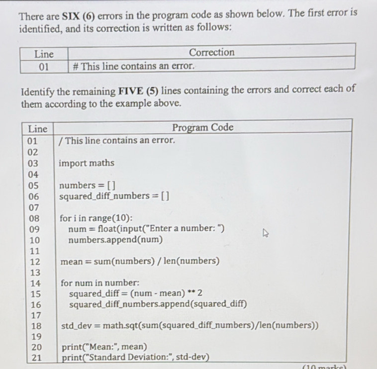 There are SIX (6) errors in the program code as shown below. The first error is
identified, and its correction is written as follows:
Identify the remaining FIVE (5) lines containing the errors and correct each of
them according to the example above.
21 print("Standard Deviation:", std-dev)