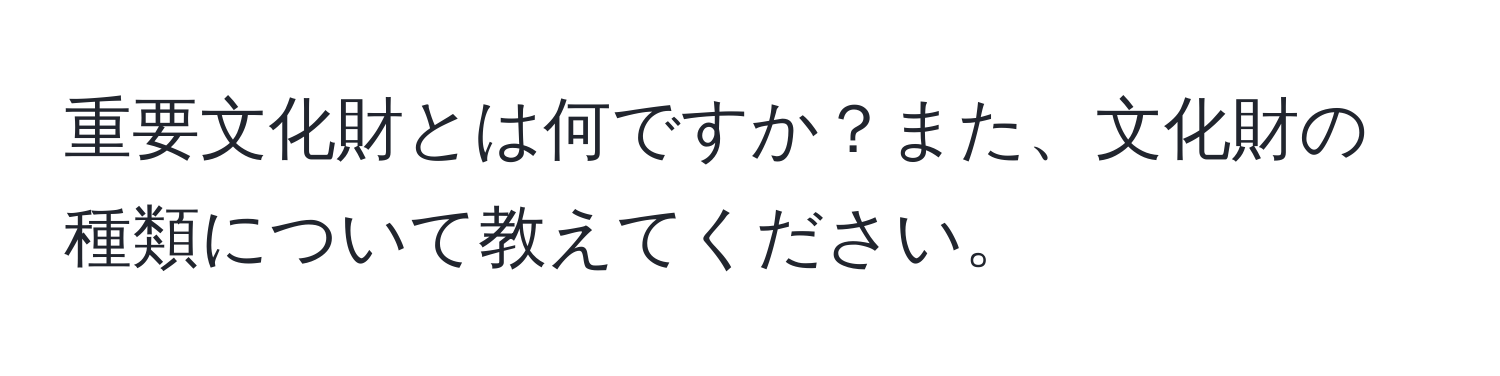 重要文化財とは何ですか？また、文化財の種類について教えてください。