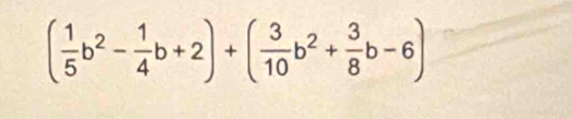 ( 1/5 b^2- 1/4 b+2)+( 3/10 b^2+ 3/8 b-6)