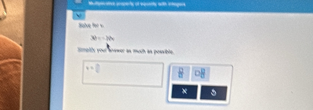 iompecanice property of equality with integers 
Solve
==10
Simpitly your answer as much as possible.
 □ /□    10/10 