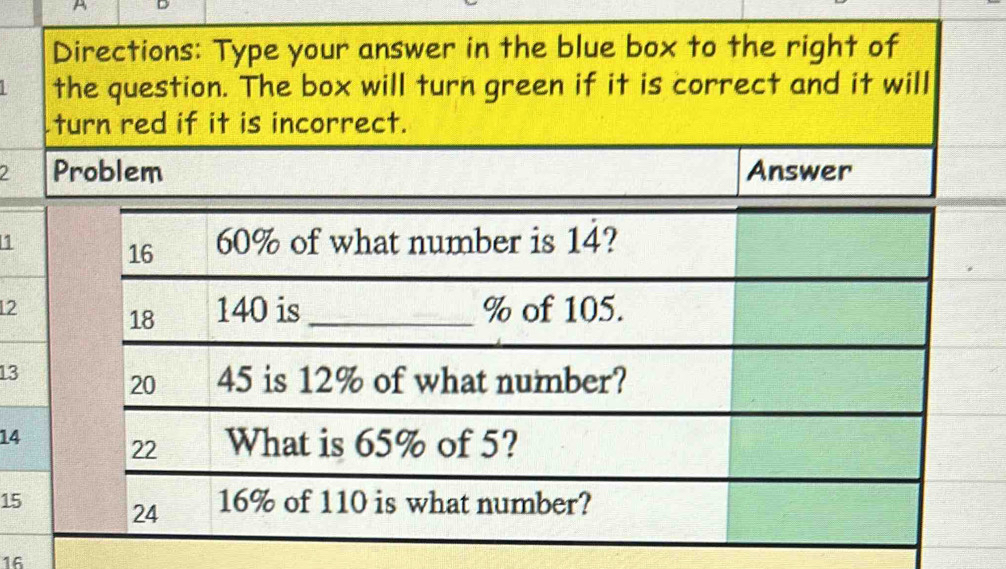 A 
Directions: Type your answer in the blue box to the right of 
the question. The box will turn green if it is correct and it will 
turn red if it is incorrect.
2 Problem Answer
1
12
13
14
15
16