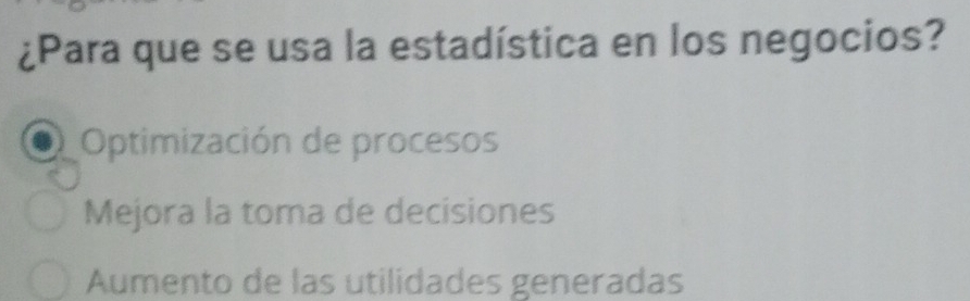 ¿Para que se usa la estadística en los negocios?
Optimización de procesos
Mejora la toma de decisiones
Aumento de las utilidades generadas