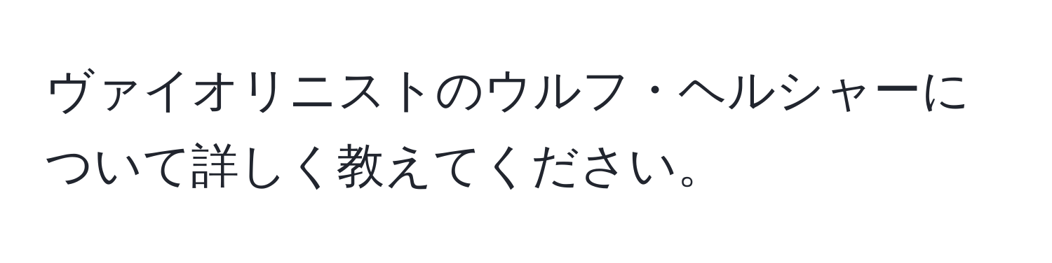 ヴァイオリニストのウルフ・ヘルシャーについて詳しく教えてください。