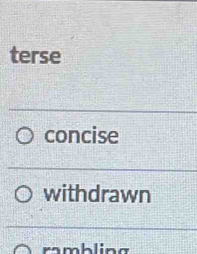 terse
concise
withdrawn