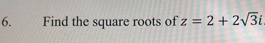 Find the square roots of z=2+2sqrt(3)i